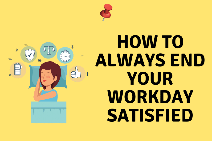 how to end your workday satisfied