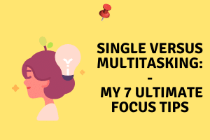 Single vs multitasking: 7 focus tips